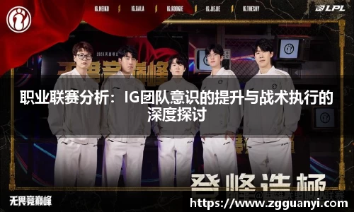 职业联赛分析：IG团队意识的提升与战术执行的深度探讨