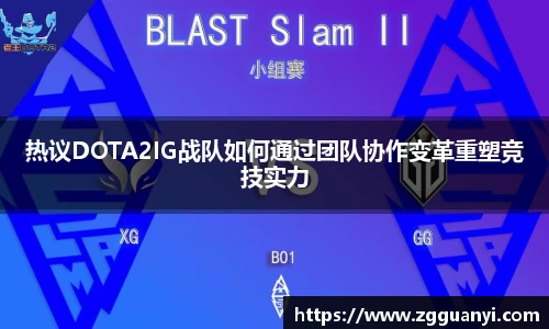 热议DOTA2IG战队如何通过团队协作变革重塑竞技实力