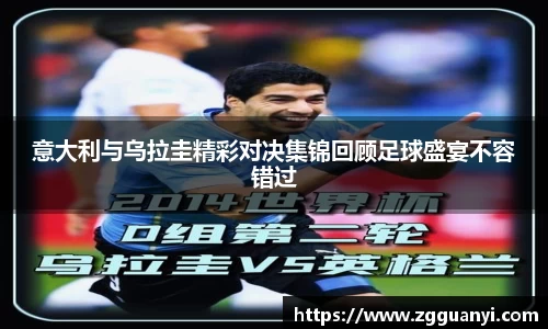 意大利与乌拉圭精彩对决集锦回顾足球盛宴不容错过